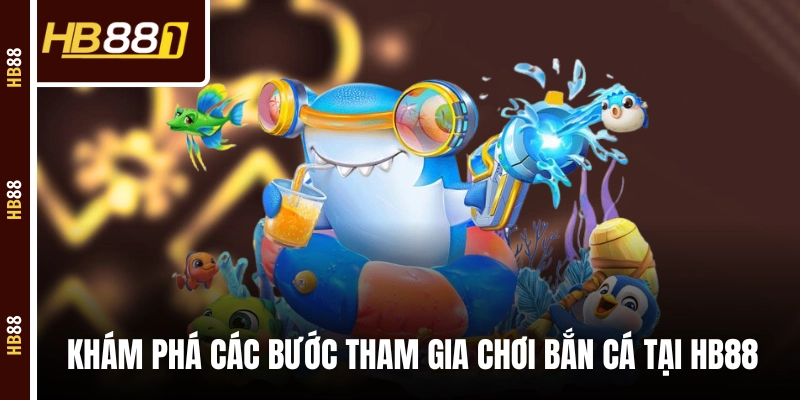 Khám phá các bước tham gia chơi bắn cá tại HB88 Khám phá các bước tham gia chơi bắn cá tại HB88