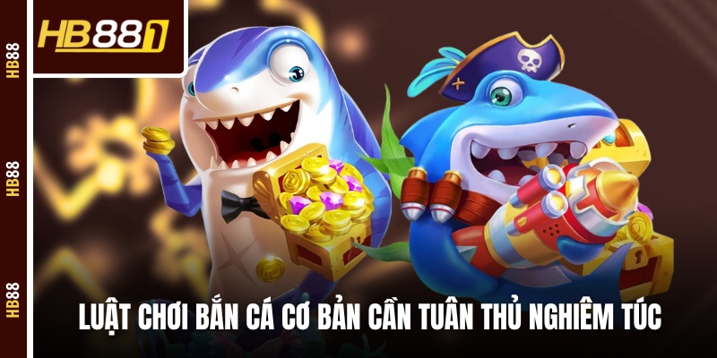 Luật chơi bắn cá cơ bản cần tuân thủ nghiêm túc