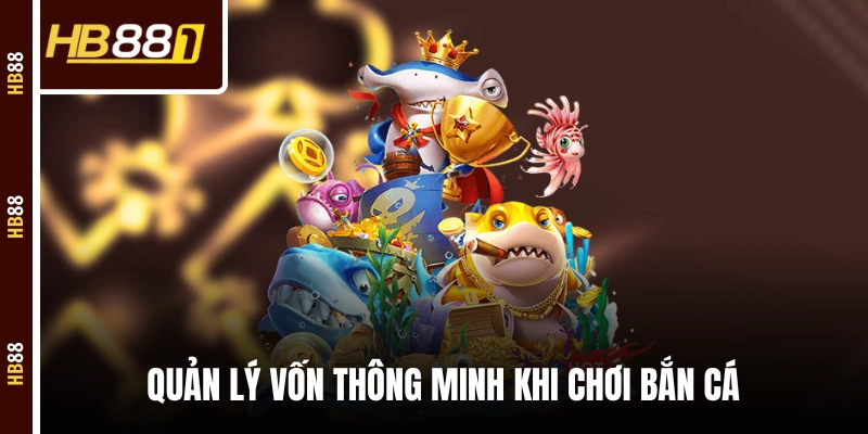 ban ca quan ly von Quản lý vốn thông minh khi chơi bắn cá và biết điểm dừng