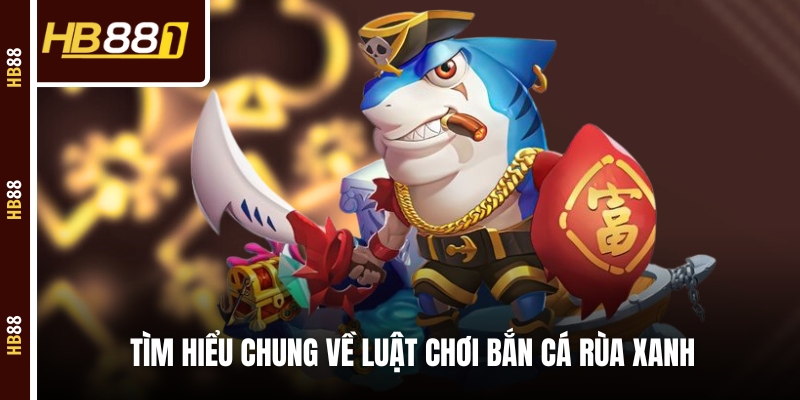 Tìm hiểu chung về luật chơi bắn cá rùa xanh