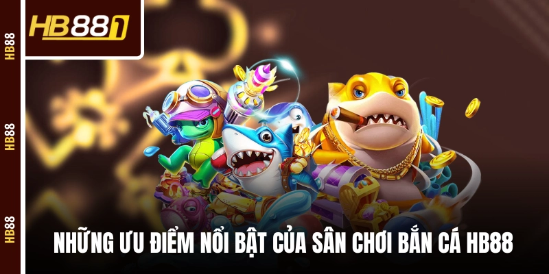 ban ca uu diem Những ưu điểm nổi bật của sân chơi bắn cá HB88