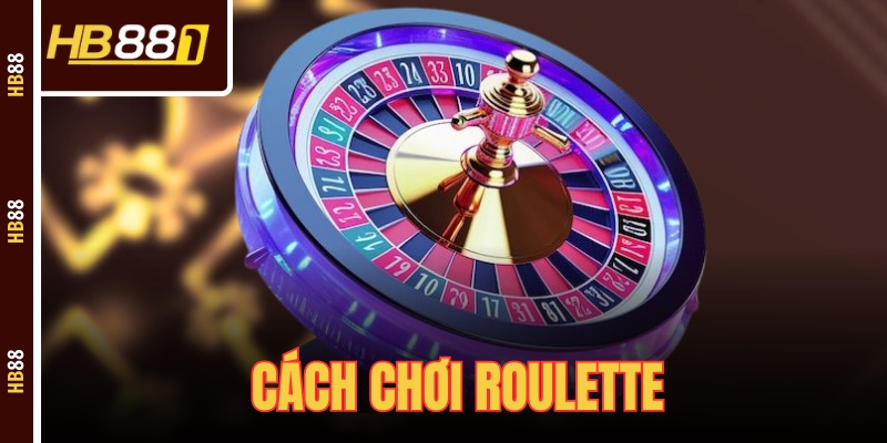 Cách Chơi Roulette Tại HB88 Cực Chi Tiết Cho Tân Binh