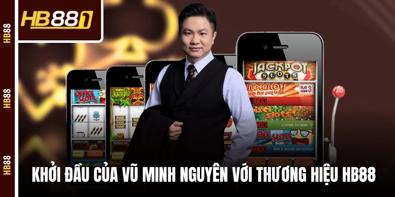 Khởi đầu của Vũ Minh Nguyên với thương hiệu HB88 