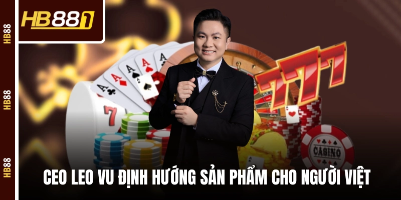 CEO Vũ Minh Nguyên định hướng sản phẩm cho người Việt