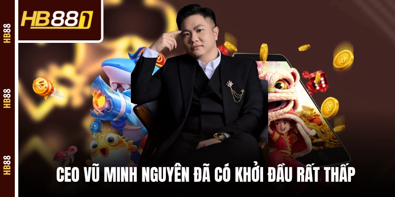 Ít ai biết rằng CEO Vũ Minh Nguyên đã có khởi đầu rất thấp