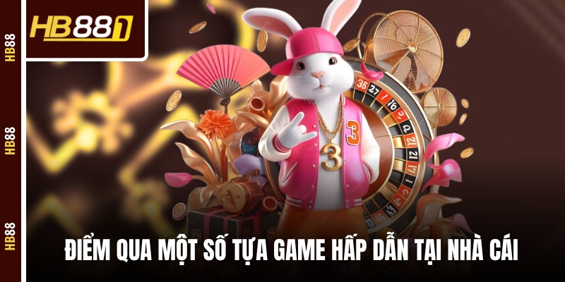 Điểm qua một số tựa game hấp dẫn tại nhà cái Điểm qua một số tựa game hấp dẫn tại nhà cái