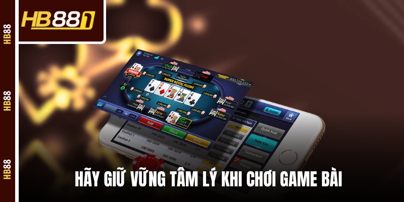 Hãy giữ vững tâm lý khi chơi game bài đổi thưởng tại HB88 