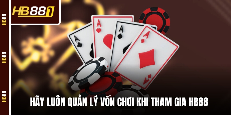 Hãy luôn quản lý vốn chơi khi tham gia HB88 