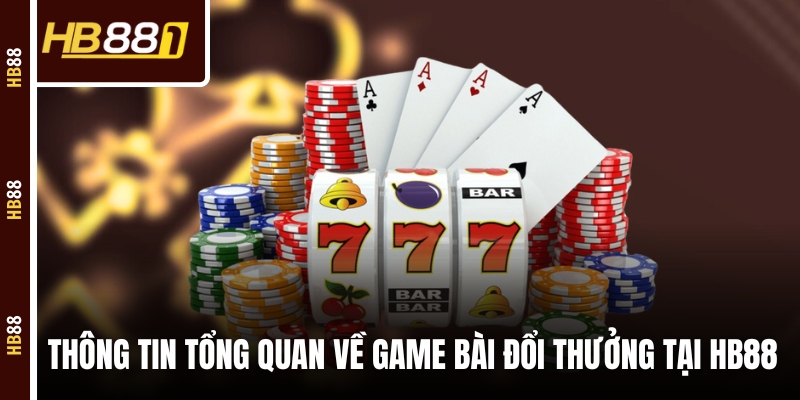 Thông tin tổng quan về game bài đổi thưởng tại HB88 