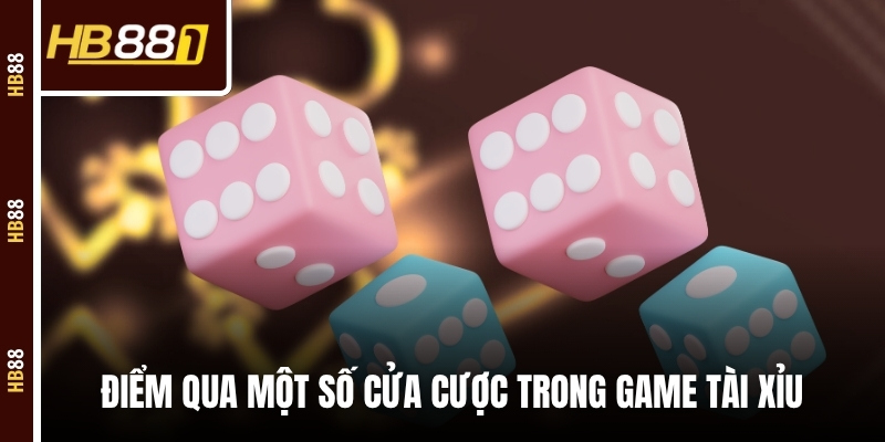 Điểm qua một số cửa cược trong game tài xỉu 