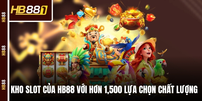 Kho nổ hũ của HB88 với hơn 1,500 lựa chọn chất lượng