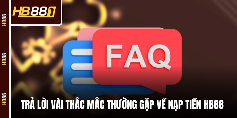 Trả lời vài thắc mắc thường gặp nhất về nạp tiền HB88