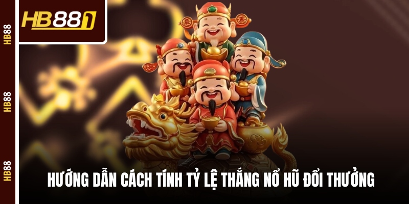 Hướng dẫn cách tính tỷ lệ thắng nổ hũ đổi thưởng