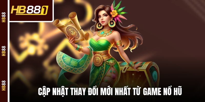 Cập nhật thay đổi mới nhất từ game nổ hũ Cập nhật thay đổi mới nhất từ game nổ hũ