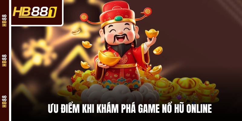 Ưu điểm khi khám phá game nổ hũ online
