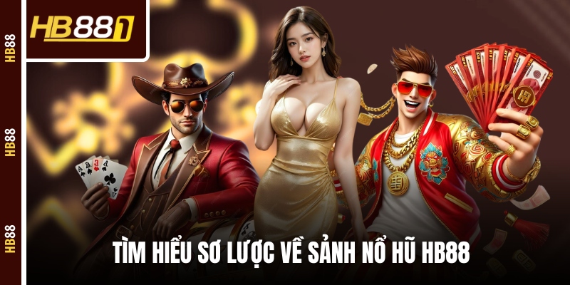 Tìm hiểu sơ lược về sảnh nổ hũ HB88 