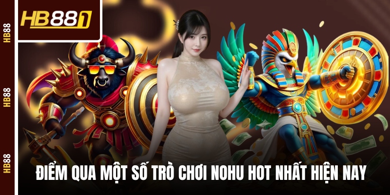 Điểm qua một số trò chơi nohu hot nhất hiện nay