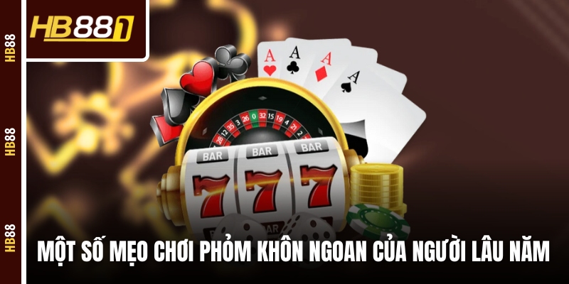 Một số mẹo chơi Phỏm khôn ngoan của người lâu năm