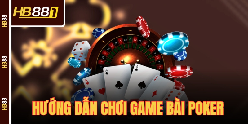 Poker - Hướng Dẫn Cách Chơi Cơ Bản Ai Cũng Hiểu 2025