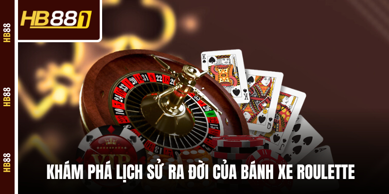 roulette lich su ra doi Khám phá lịch sử ra đời của bánh xe Roulette