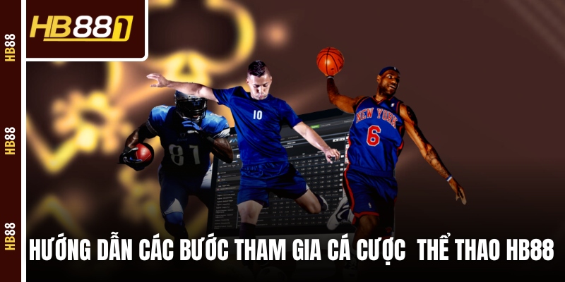 Hướng dẫn các bước tham gia cá cược thể thao HB88 