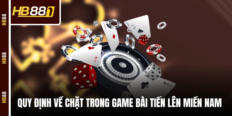 Quy định về chặt trong game bài Tiến Lên Miền Nam 