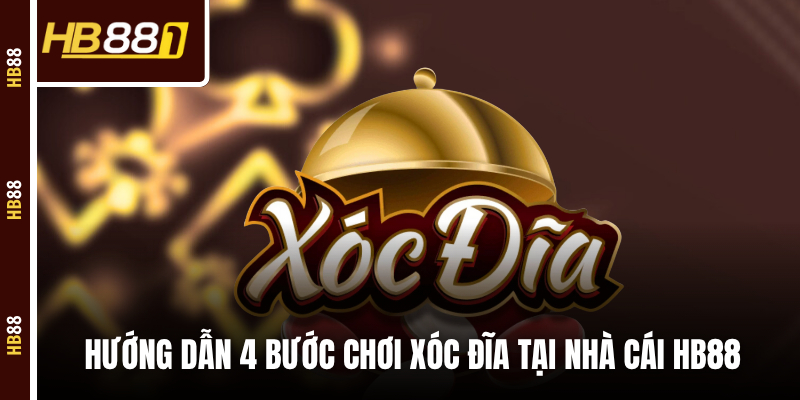 Hướng dẫn 4 bước chơi Xóc Đĩa tại nhà cái HB88 