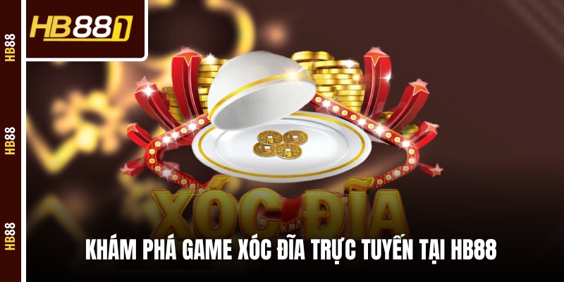 Khám phá game Xóc Đĩa trực tuyến tại HB88